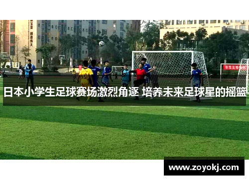 日本小学生足球赛场激烈角逐 培养未来足球星的摇篮