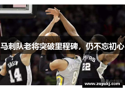 马刺队老将突破里程碑，仍不忘初心