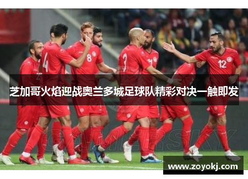 芝加哥火焰迎战奥兰多城足球队精彩对决一触即发